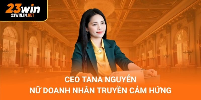 CEO Tana Nguyễn – Nữ Doanh Nhân Truyền Cảm Hứng