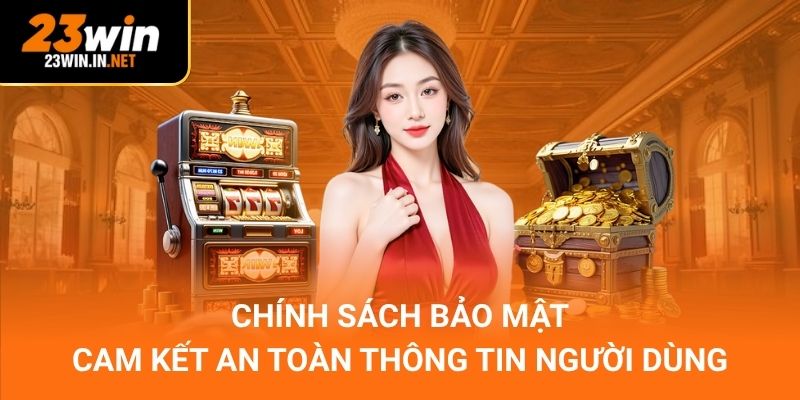 Chính Sách Bảo Mật – Cam Kết An Toàn Thông Tin Người Dùng