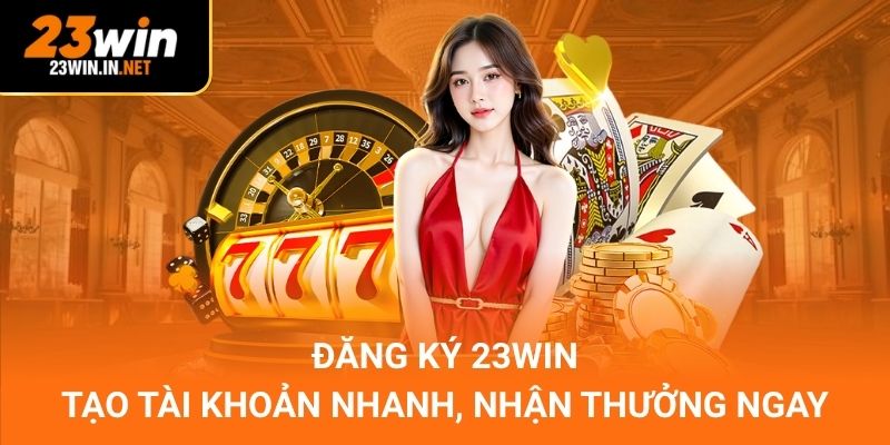 Đăng Ký 23WIN – Tạo Tài Khoản Nhanh, Nhận Thưởng Ngay