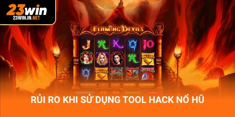 Rủi ro khi sử dụng tool hack nổ hũ