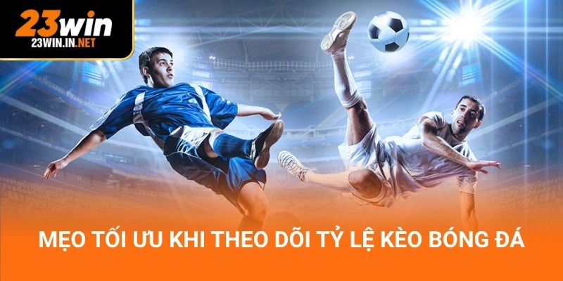 Mẹo tối ưu khi theo dõi tỷ lệ kèo bóng đá