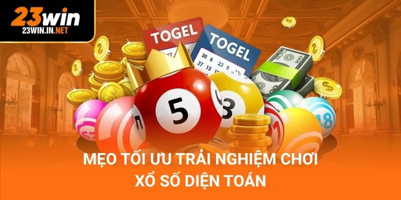 Mẹo tối ưu trải nghiệm chơi xổ số diện toán