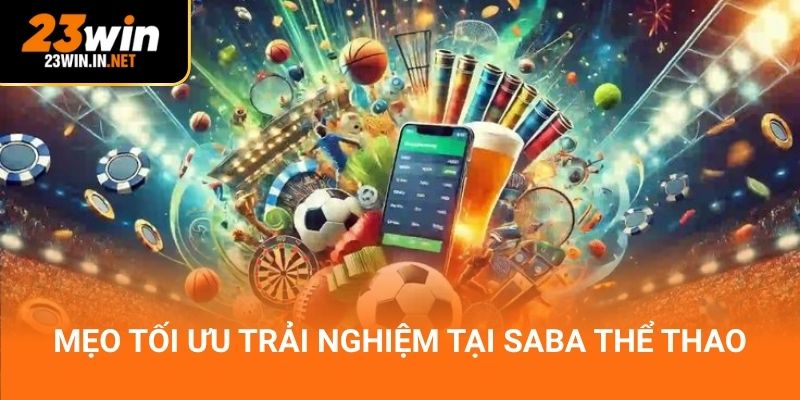 Mẹo tối ưu trải nghiệm tại Saba thể thao