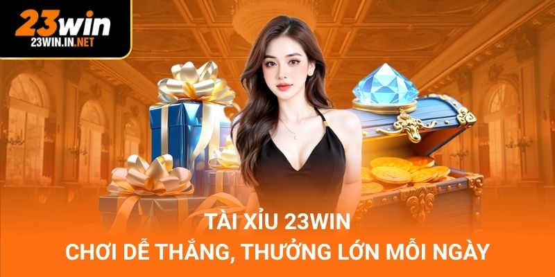 Tài Xỉu 23WIN – Chơi Dễ Thắng, Thưởng Lớn Mỗi Ngày