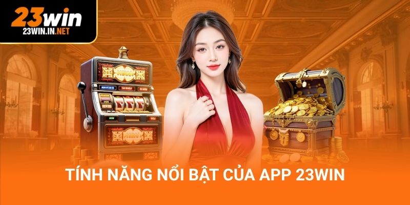 Tính năng nổi bật của app 23Win