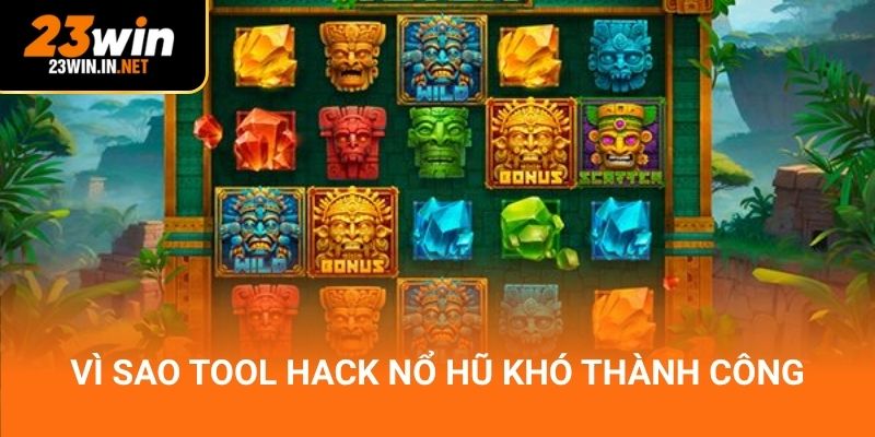 Vì sao tool hack nổ hũ khó thành công