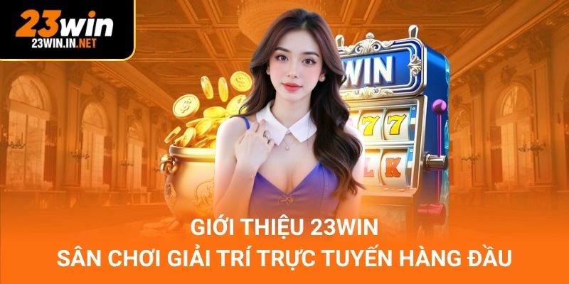 Giới Thiệu 23WIN – Sân Chơi Giải Trí Trực Tuyến Hàng Đầu