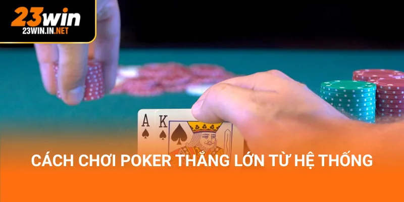 Cách chơi Poker thắng lớn từ hệ thống