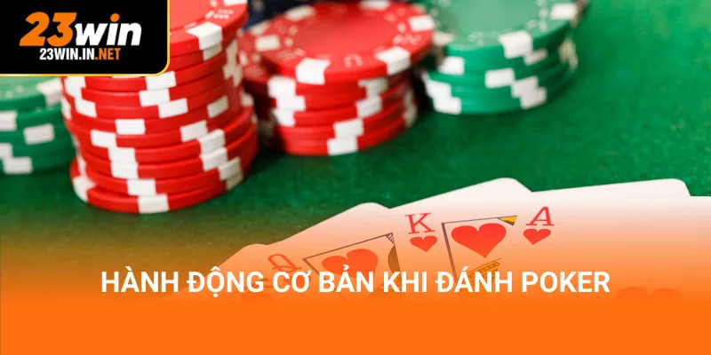 Hành động cơ bản khi đánh Poker