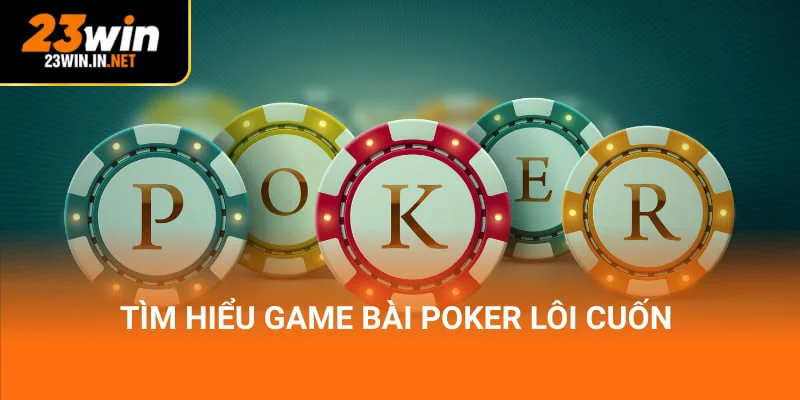 Tìm hiểu game bài Poker lôi cuốn